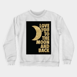 Love You to the Moon and Back, Gold and Black Palette Crewneck Sweatshirt